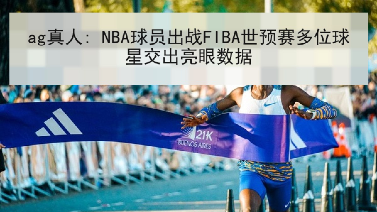 ag真人: NBA球员出战FIBA世预赛多位球星交出亮眼数据