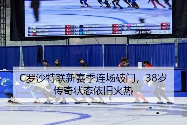 C罗沙特联新赛季连场破门，38岁传奇状态依旧火热
