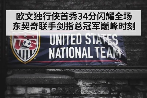 欧文独行侠首秀34分闪耀全场 东契奇联手剑指总冠军巅峰时刻