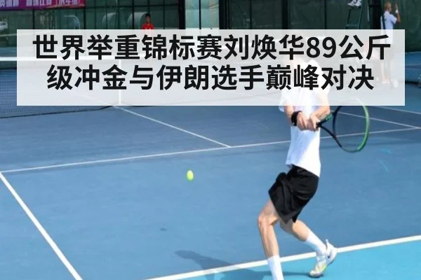 世界举重锦标赛刘焕华89公斤级冲金与伊朗选手巅峰对决
